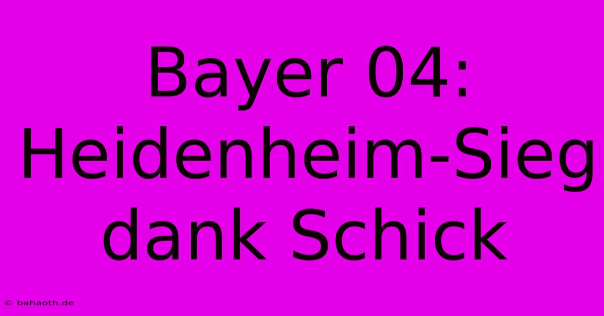 Bayer 04: Heidenheim-Sieg Dank Schick