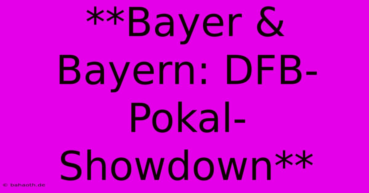 **Bayer & Bayern: DFB-Pokal-Showdown**