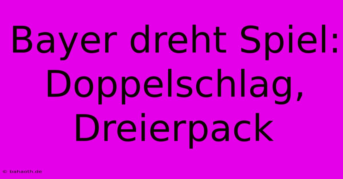 Bayer Dreht Spiel: Doppelschlag, Dreierpack