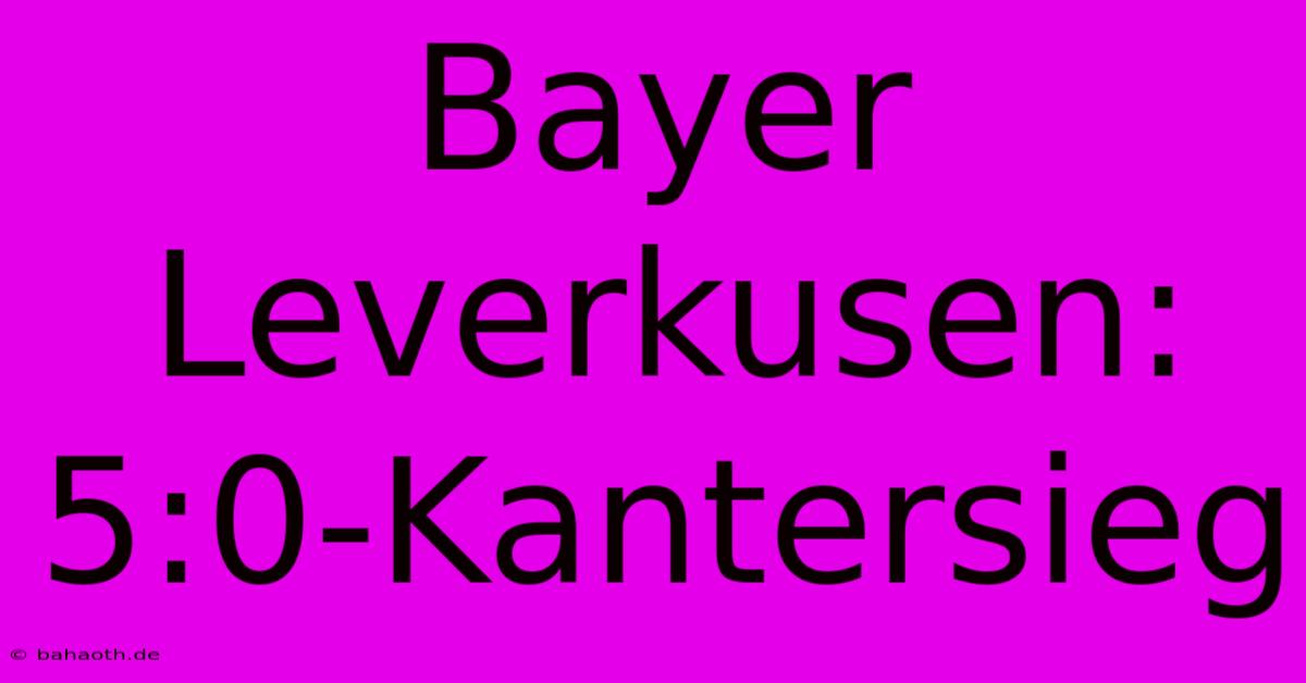 Bayer Leverkusen: 5:0-Kantersieg