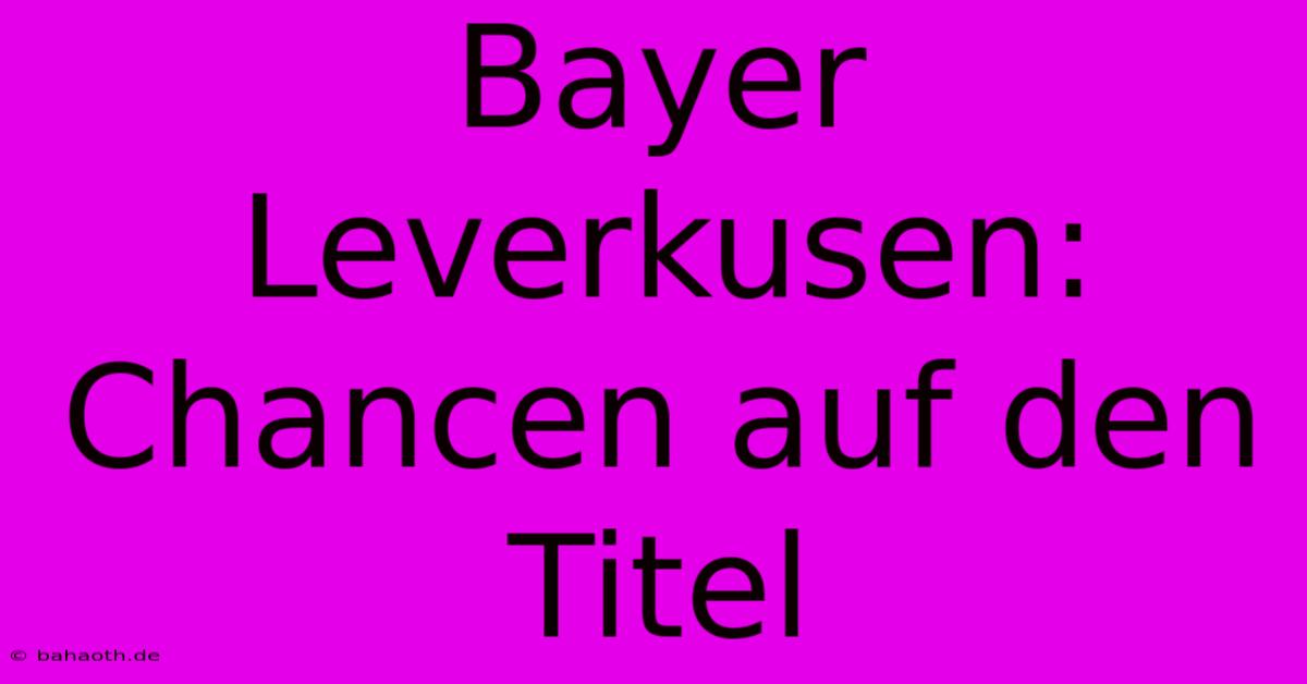 Bayer Leverkusen: Chancen Auf Den Titel