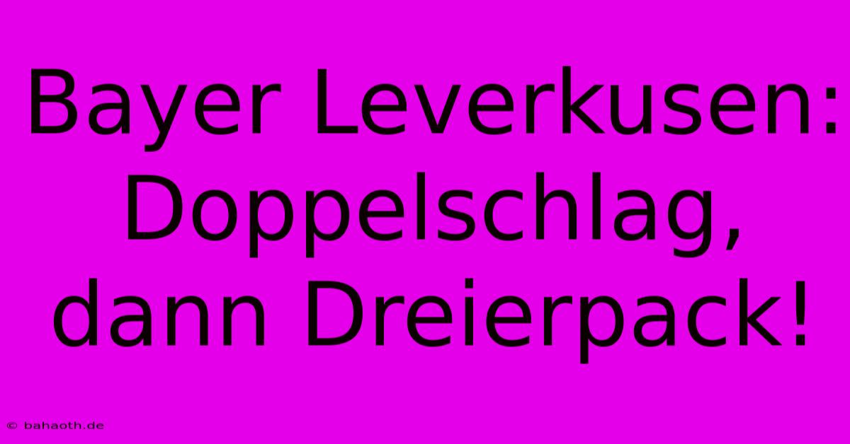 Bayer Leverkusen: Doppelschlag, Dann Dreierpack!