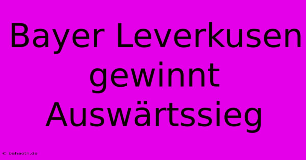 Bayer Leverkusen Gewinnt Auswärtssieg