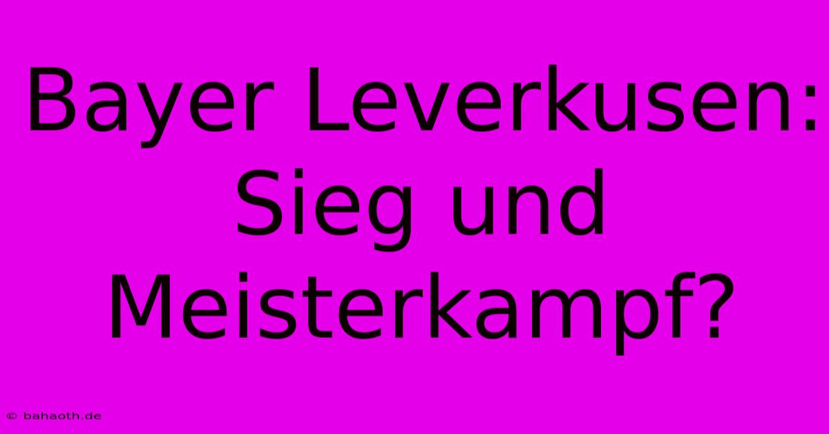 Bayer Leverkusen: Sieg Und Meisterkampf?