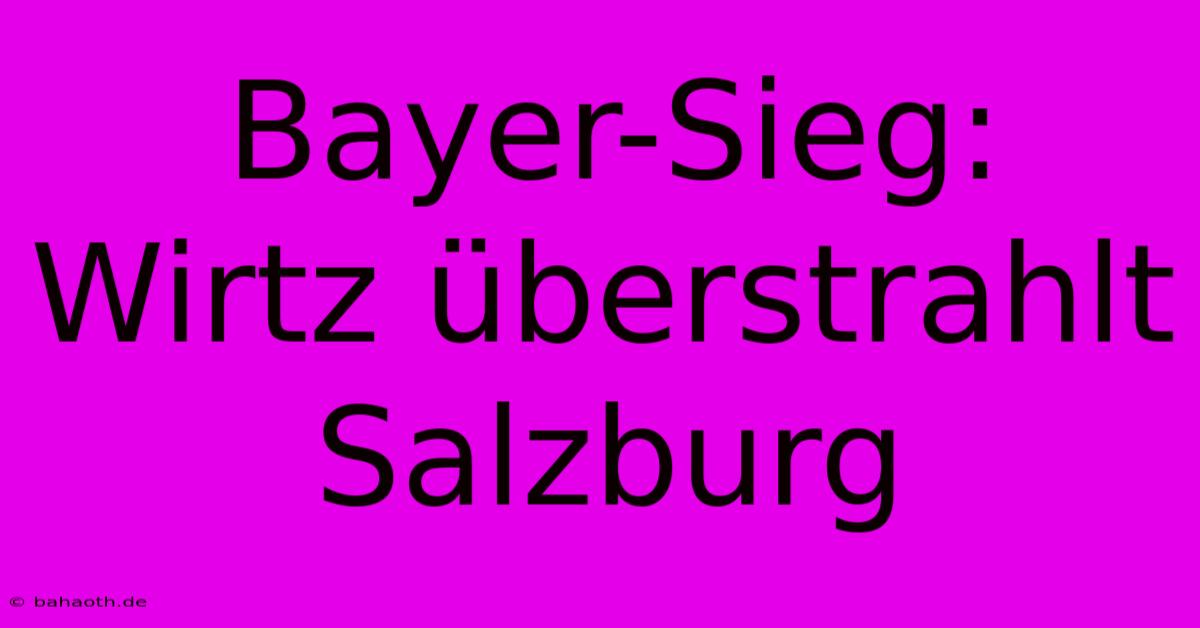 Bayer-Sieg: Wirtz Überstrahlt Salzburg