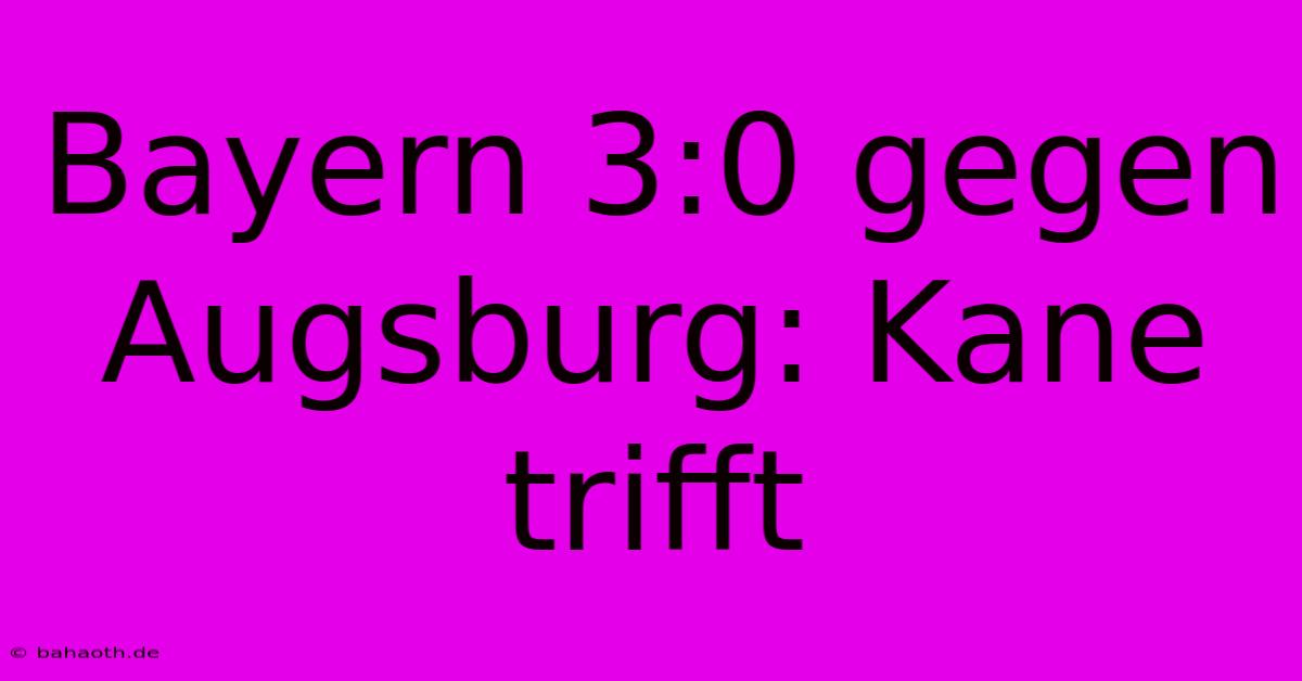 Bayern 3:0 Gegen Augsburg: Kane Trifft