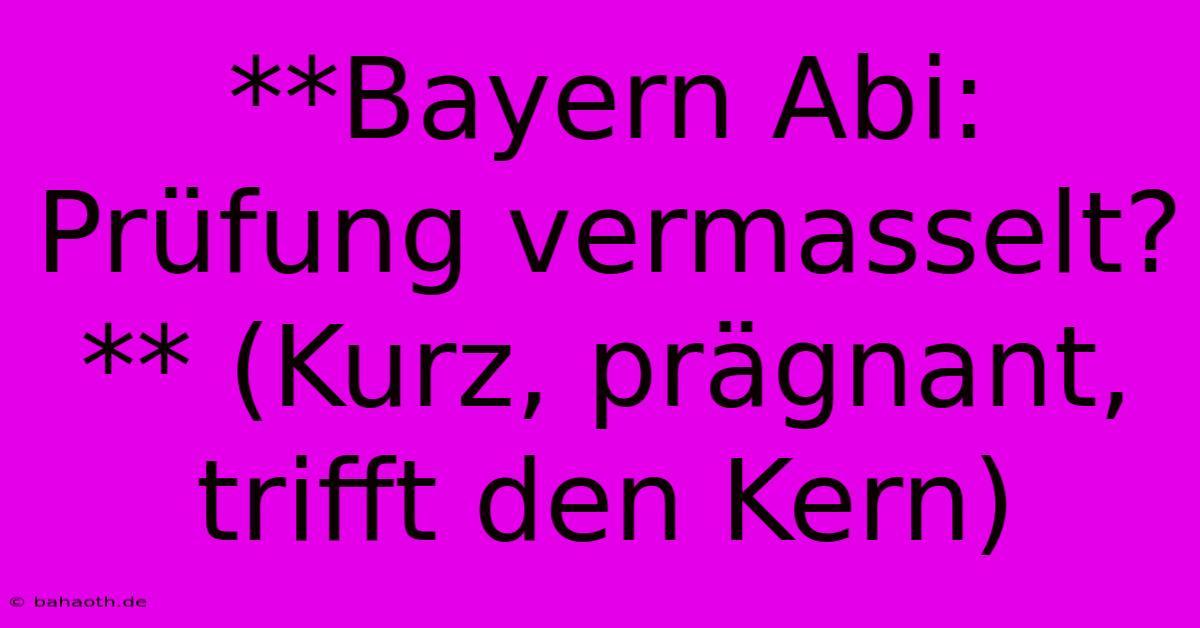 **Bayern Abi: Prüfung Vermasselt?** (Kurz, Prägnant, Trifft Den Kern)