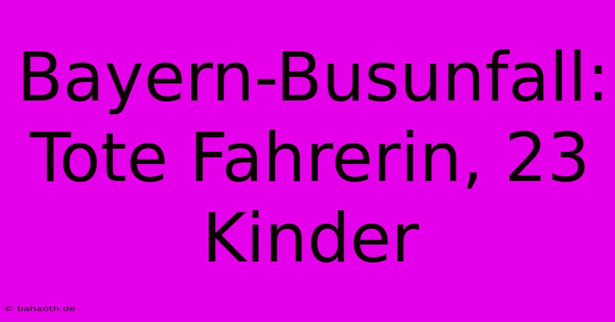 Bayern-Busunfall: Tote Fahrerin, 23 Kinder