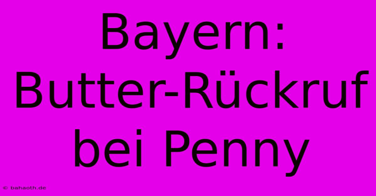 Bayern: Butter-Rückruf Bei Penny