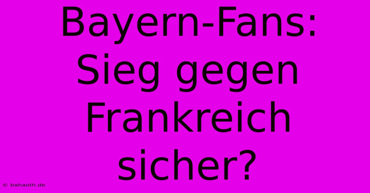 Bayern-Fans: Sieg Gegen Frankreich Sicher?