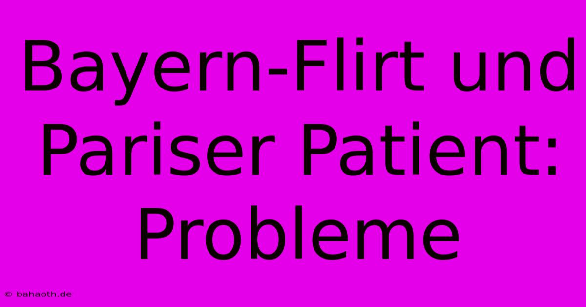 Bayern-Flirt Und Pariser Patient:  Probleme