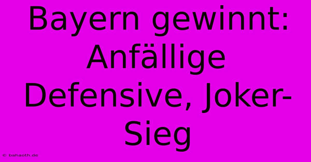 Bayern Gewinnt: Anfällige Defensive, Joker-Sieg