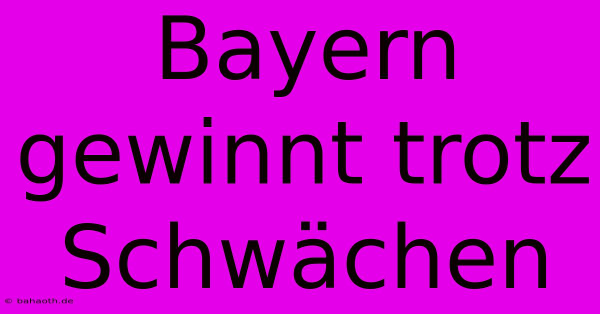 Bayern Gewinnt Trotz Schwächen