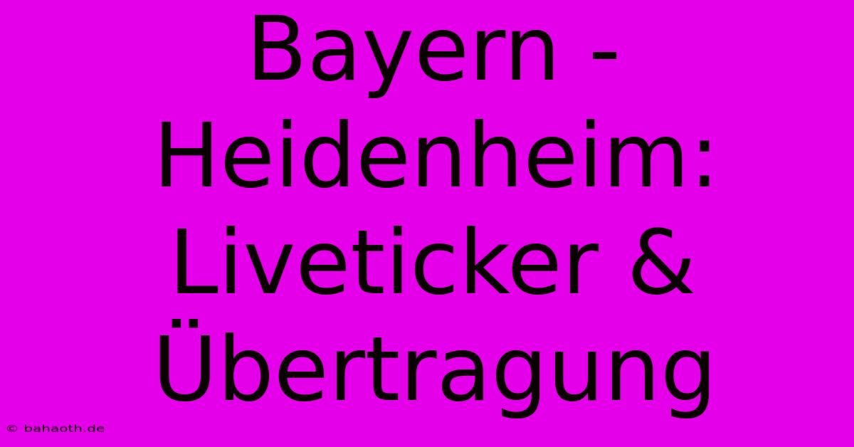 Bayern - Heidenheim: Liveticker & Übertragung