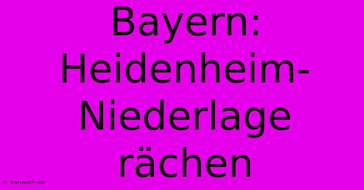 Bayern: Heidenheim-Niederlage Rächen