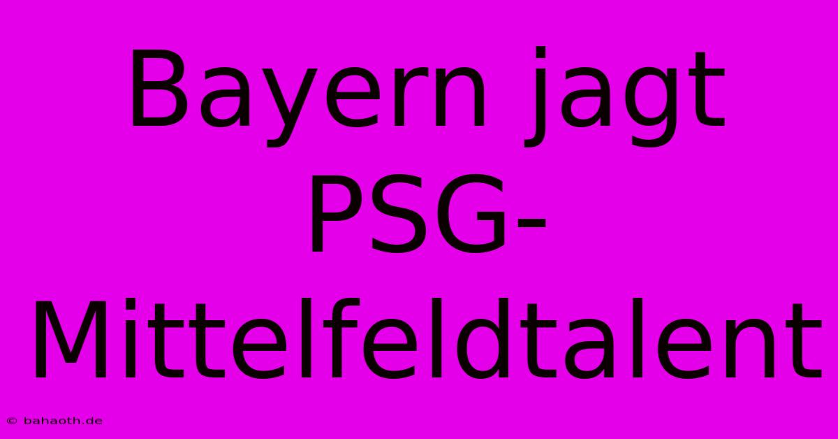 Bayern Jagt PSG-Mittelfeldtalent