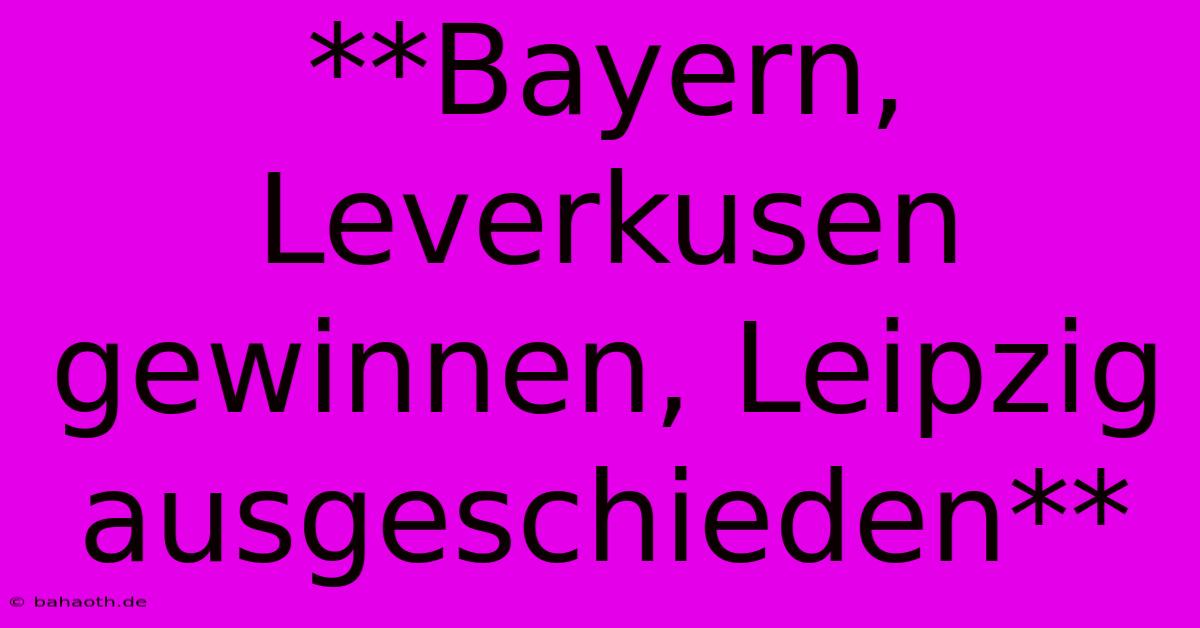 **Bayern, Leverkusen Gewinnen, Leipzig Ausgeschieden**