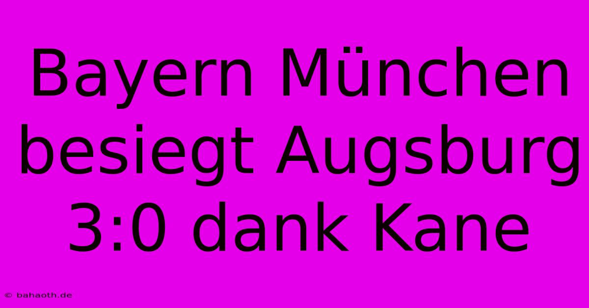 Bayern München Besiegt Augsburg 3:0 Dank Kane