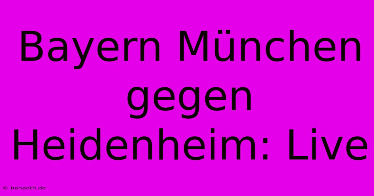 Bayern München Gegen Heidenheim: Live