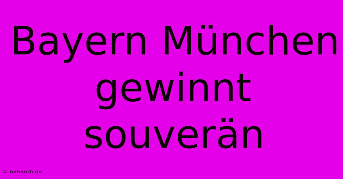 Bayern München Gewinnt Souverän