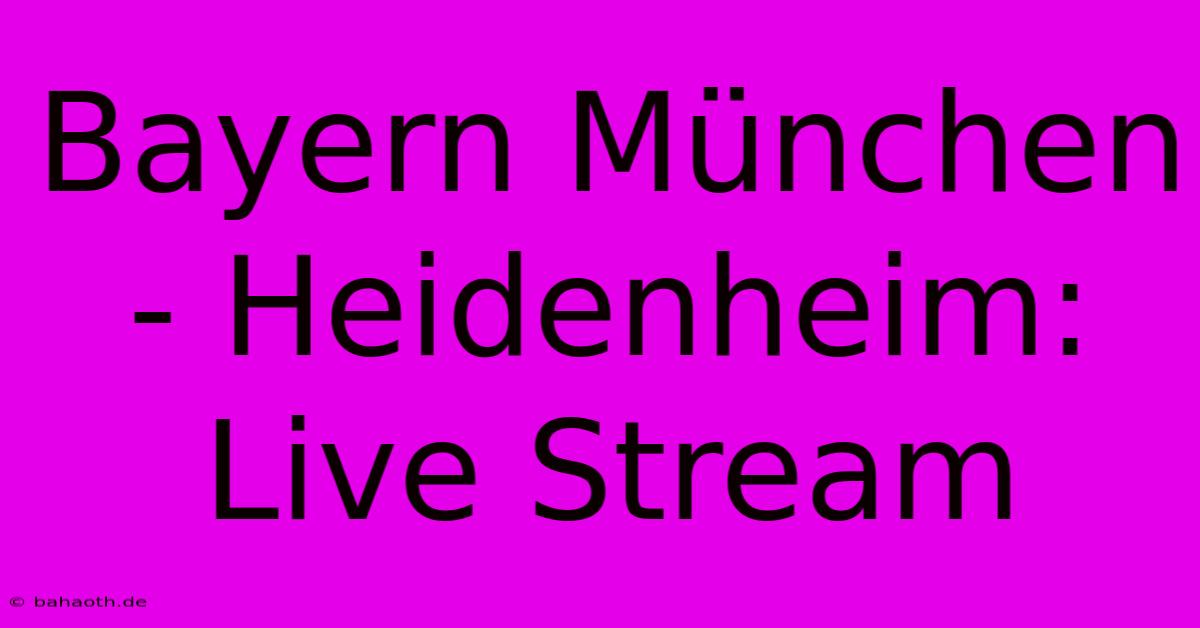 Bayern München - Heidenheim: Live Stream