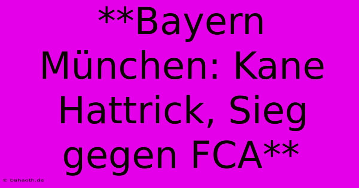 **Bayern München: Kane Hattrick, Sieg Gegen FCA**