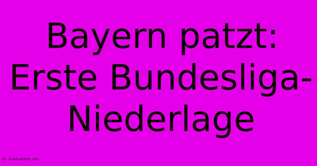 Bayern Patzt: Erste Bundesliga-Niederlage