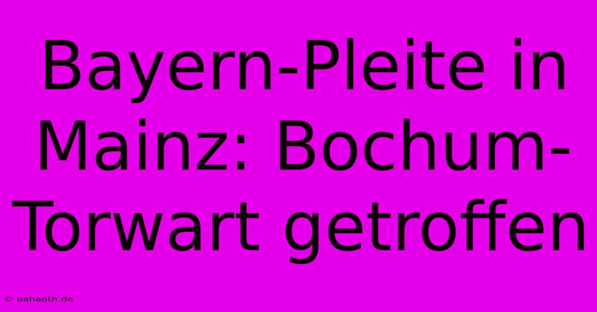 Bayern-Pleite In Mainz: Bochum-Torwart Getroffen