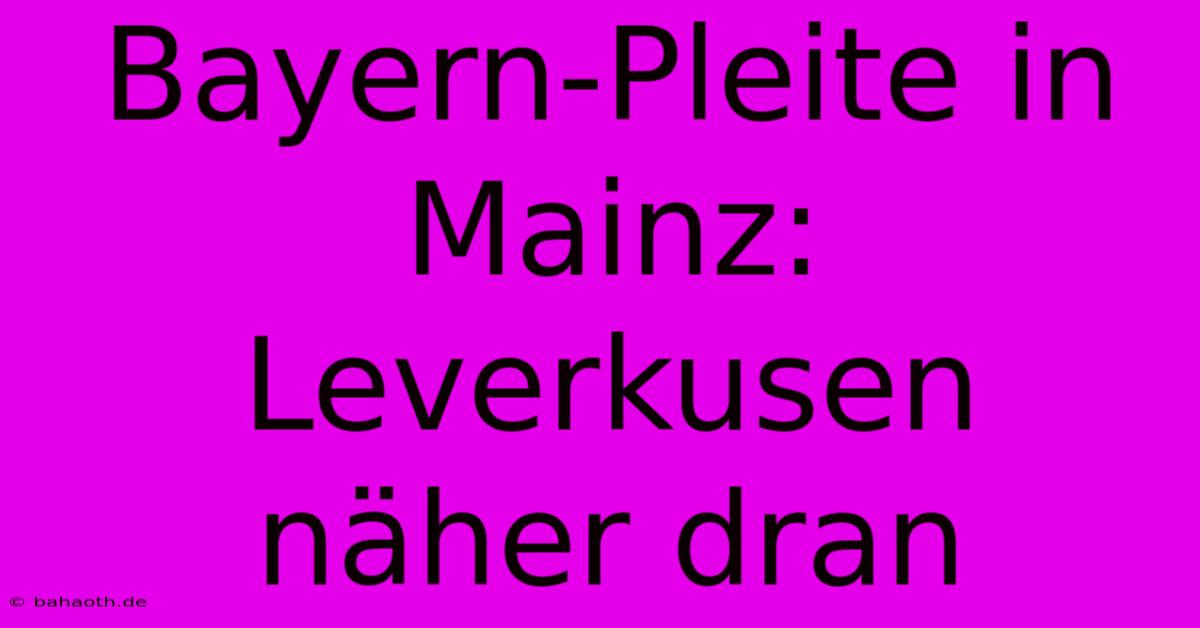 Bayern-Pleite In Mainz: Leverkusen Näher Dran