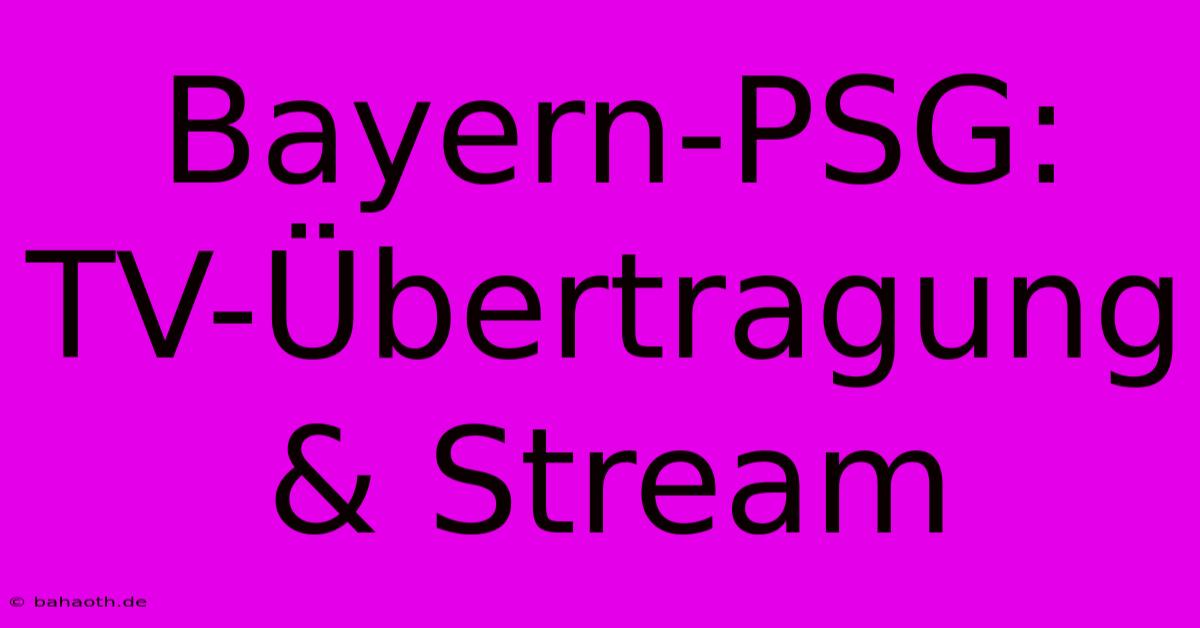 Bayern-PSG: TV-Übertragung & Stream