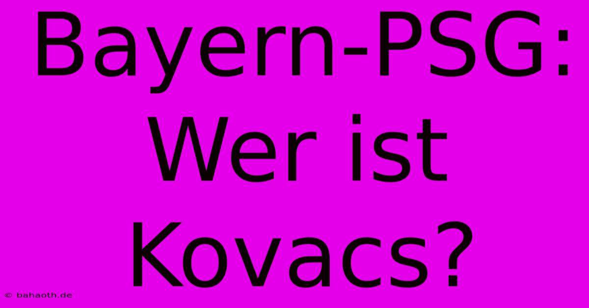 Bayern-PSG: Wer Ist Kovacs?