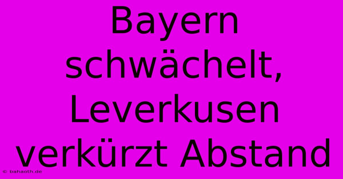 Bayern Schwächelt, Leverkusen Verkürzt Abstand