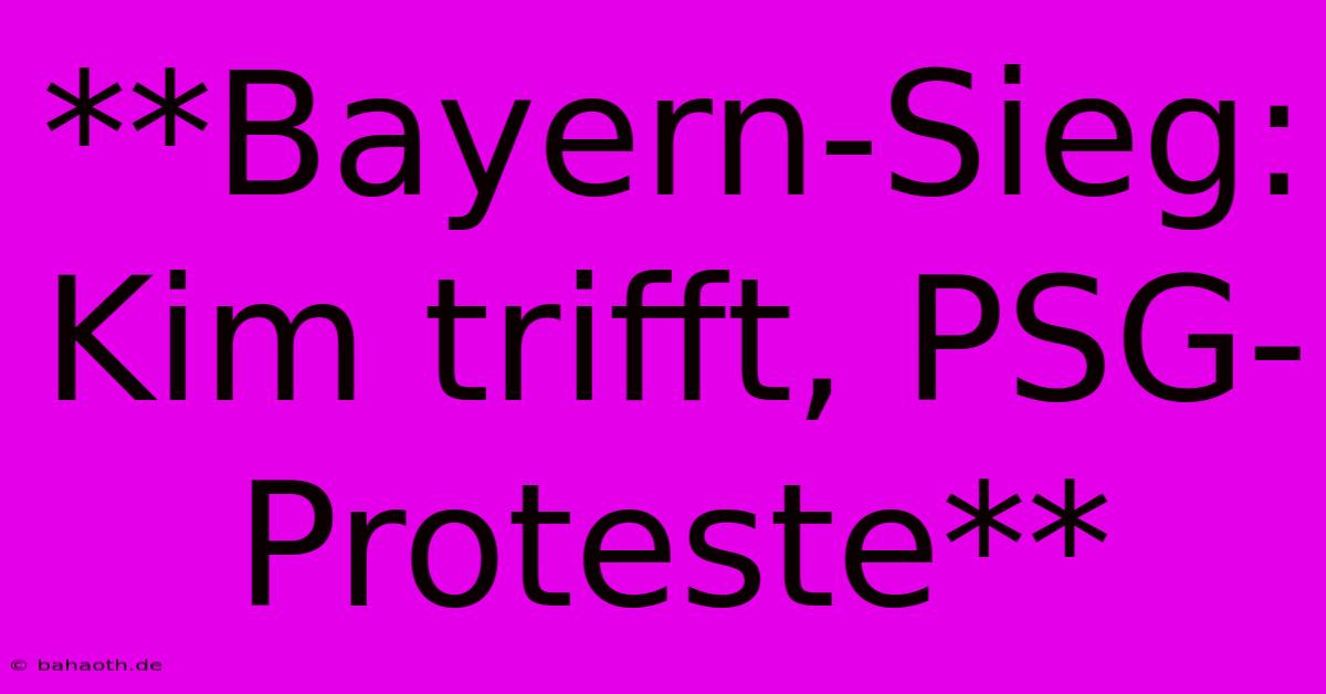 **Bayern-Sieg: Kim Trifft, PSG-Proteste**