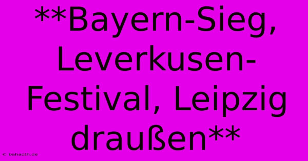 **Bayern-Sieg, Leverkusen-Festival, Leipzig Draußen**