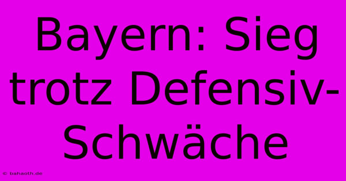 Bayern: Sieg Trotz Defensiv-Schwäche