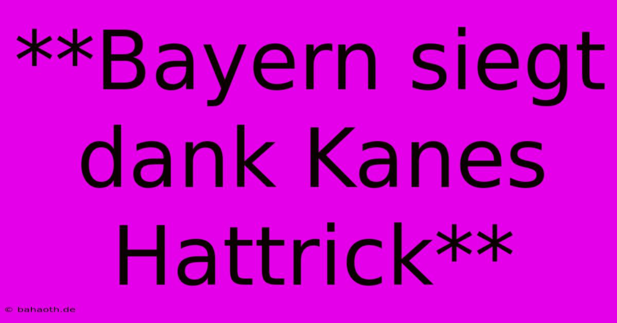 **Bayern Siegt Dank Kanes Hattrick**