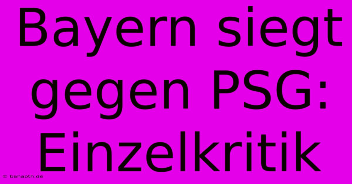 Bayern Siegt Gegen PSG: Einzelkritik