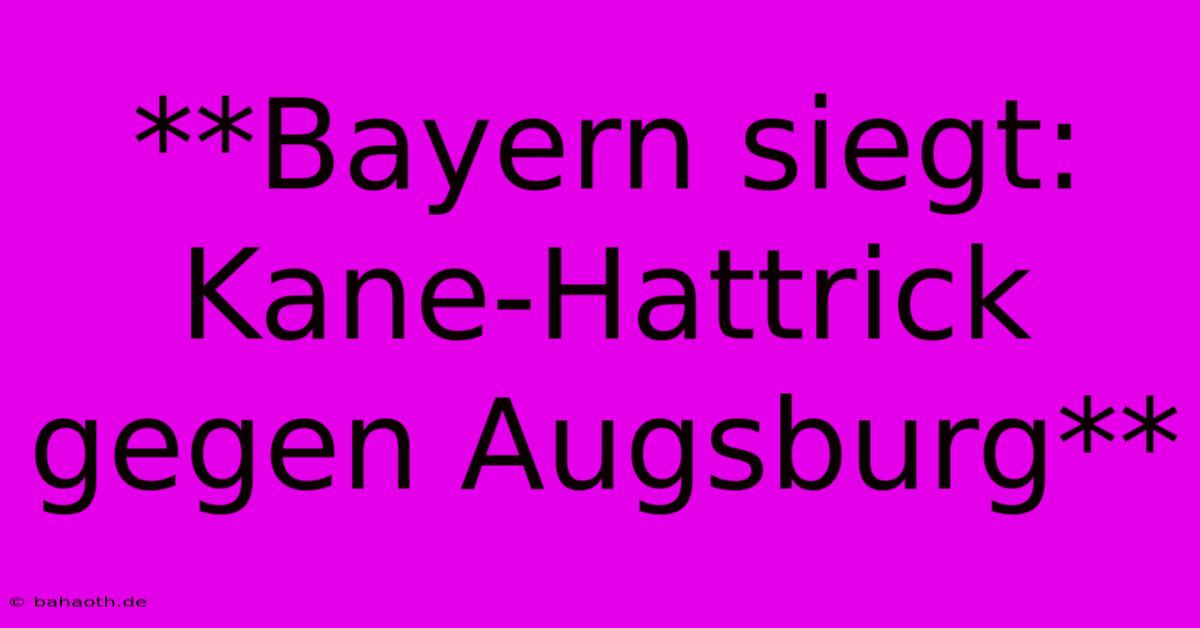 **Bayern Siegt: Kane-Hattrick Gegen Augsburg**