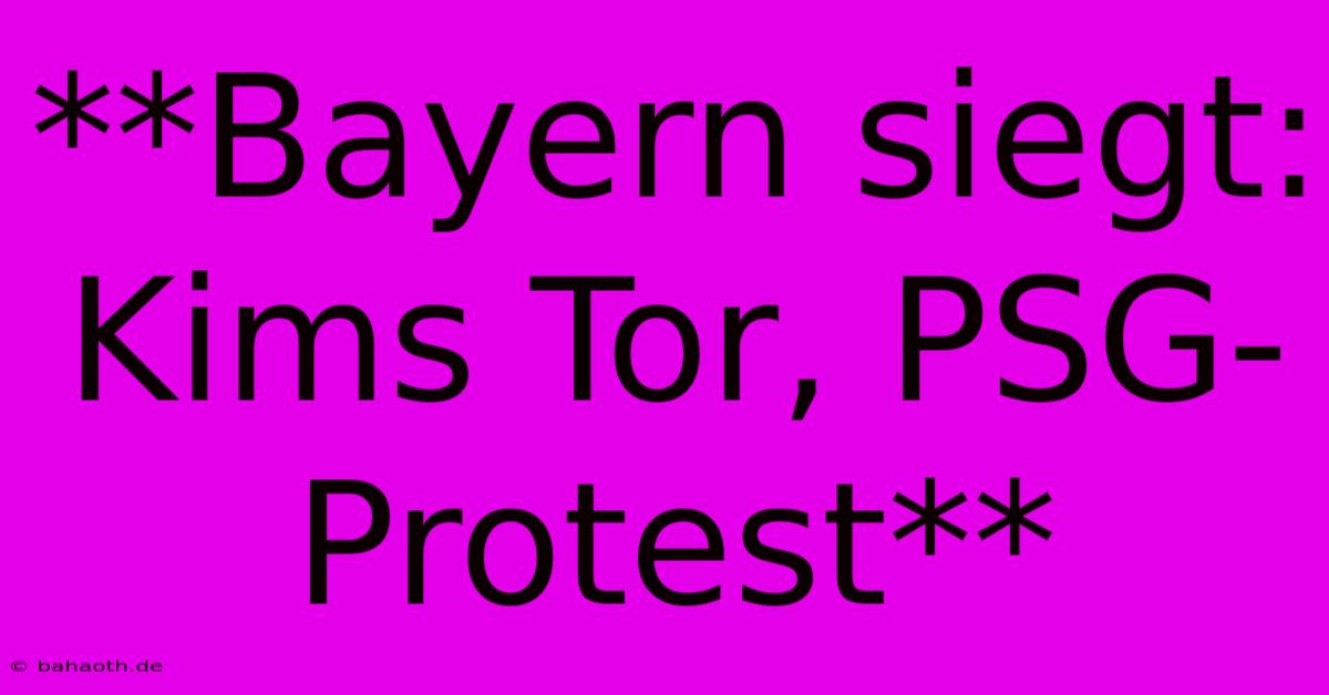 **Bayern Siegt: Kims Tor, PSG-Protest**