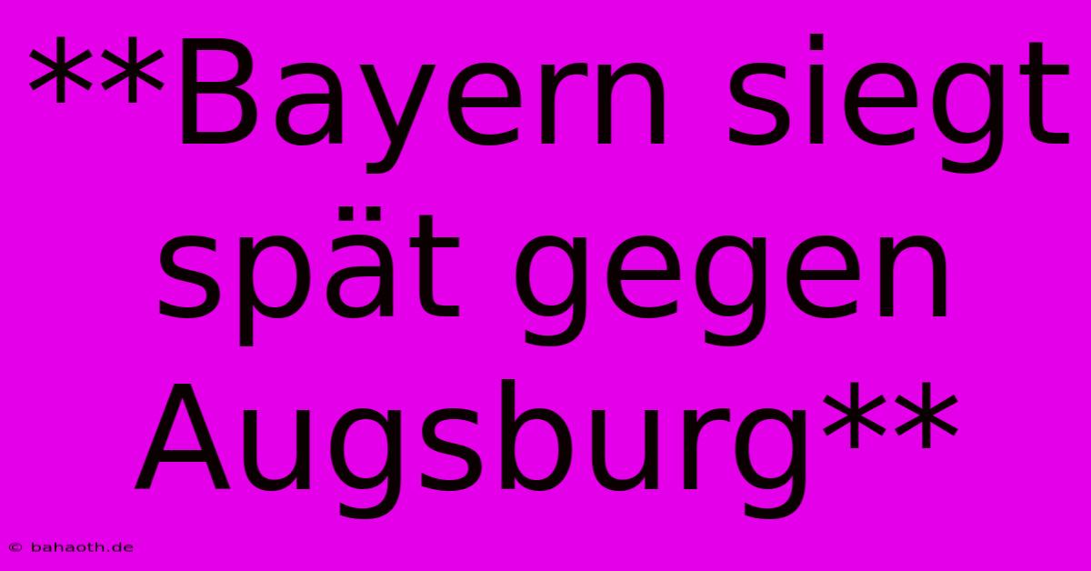 **Bayern Siegt Spät Gegen Augsburg**