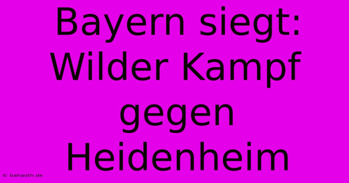 Bayern Siegt: Wilder Kampf Gegen Heidenheim