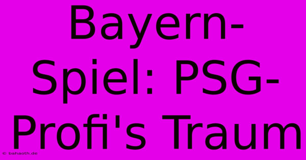 Bayern-Spiel: PSG-Profi's Traum