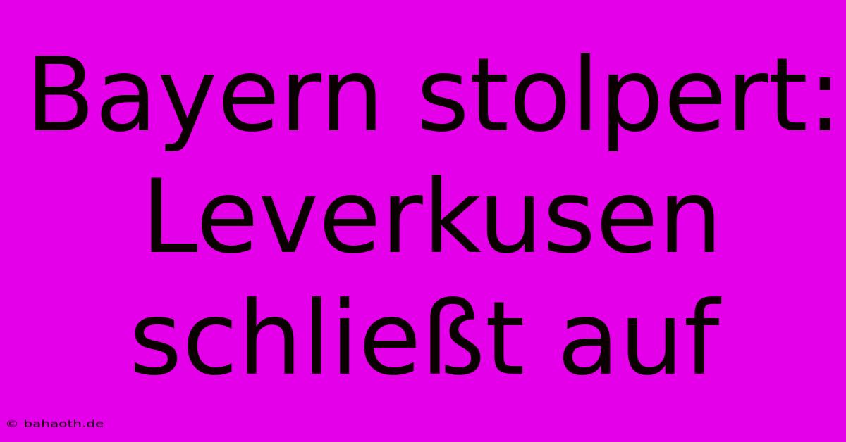 Bayern Stolpert: Leverkusen Schließt Auf