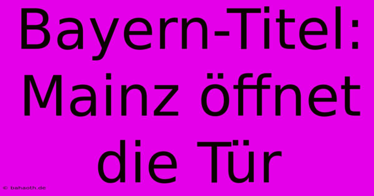 Bayern-Titel: Mainz Öffnet Die Tür