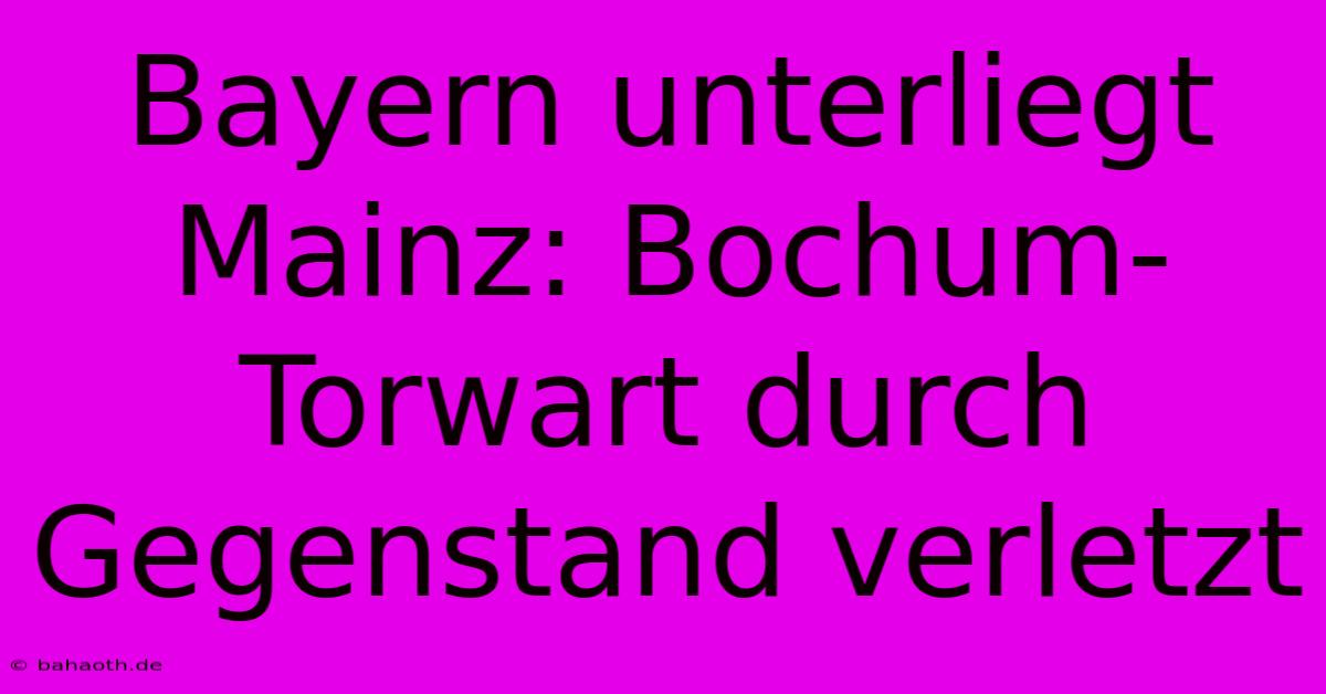 Bayern Unterliegt Mainz: Bochum-Torwart Durch Gegenstand Verletzt