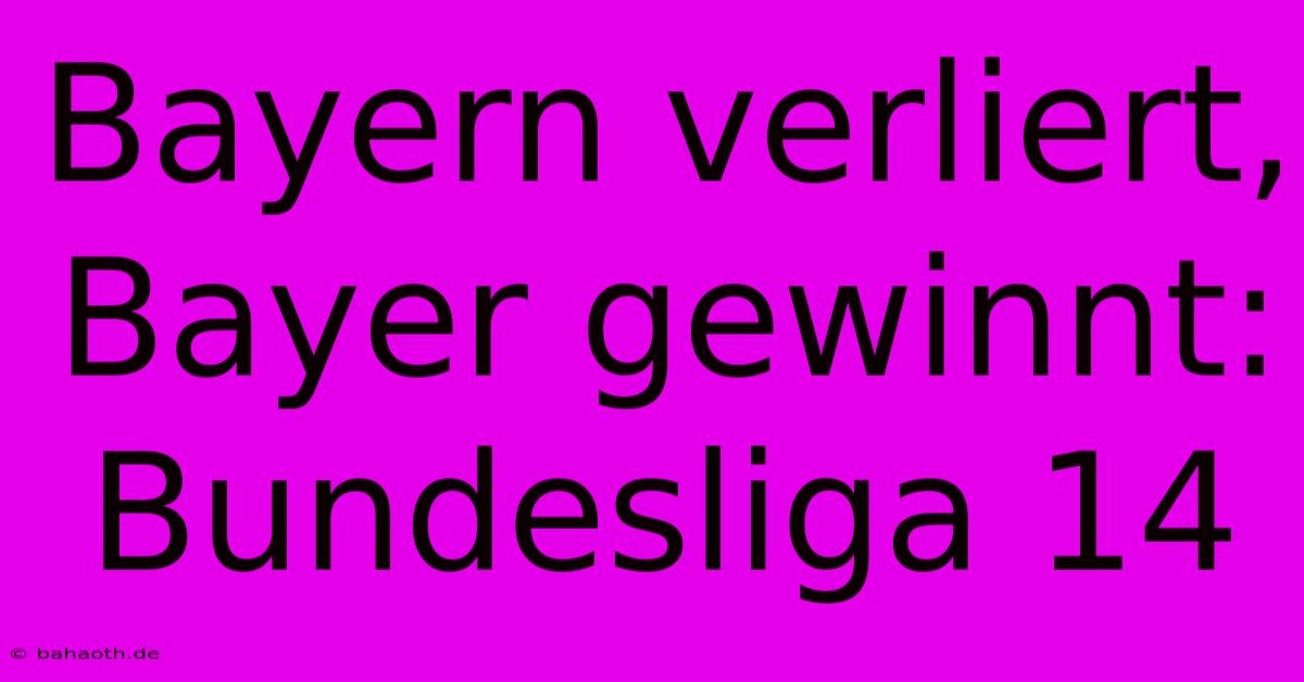 Bayern Verliert, Bayer Gewinnt: Bundesliga 14