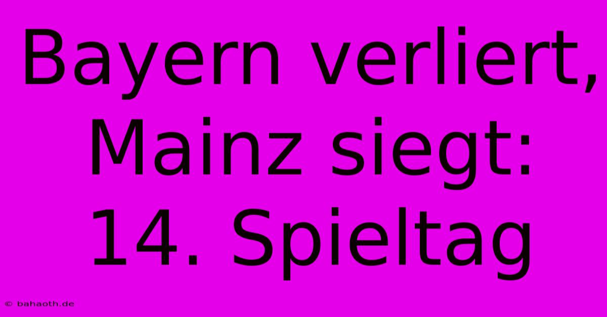 Bayern Verliert, Mainz Siegt: 14. Spieltag