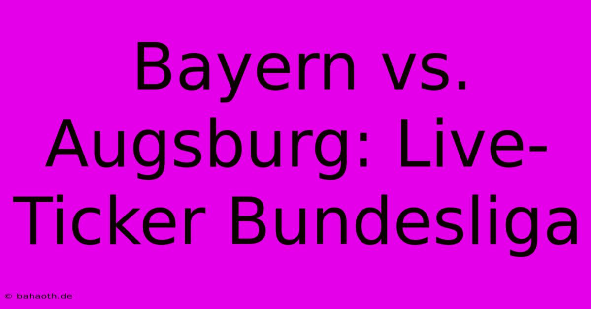 Bayern Vs. Augsburg: Live-Ticker Bundesliga