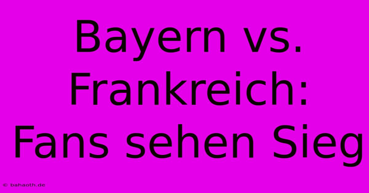 Bayern Vs. Frankreich: Fans Sehen Sieg