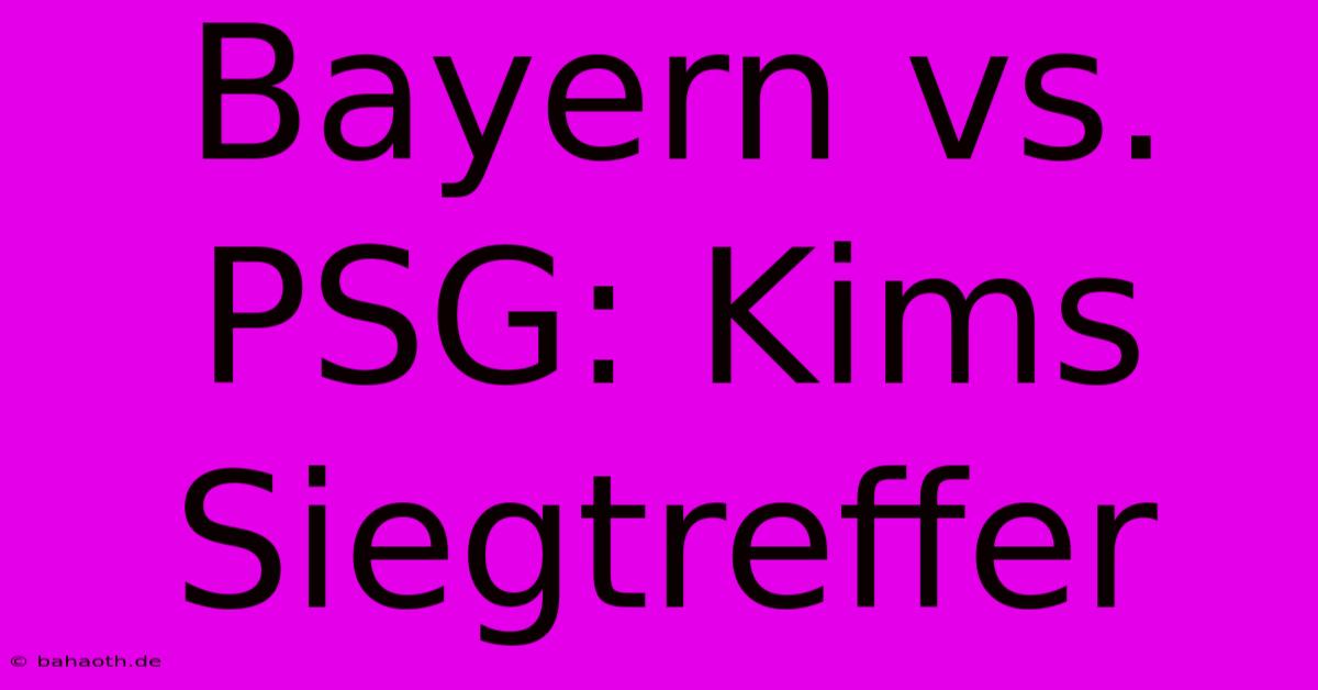 Bayern Vs. PSG: Kims Siegtreffer